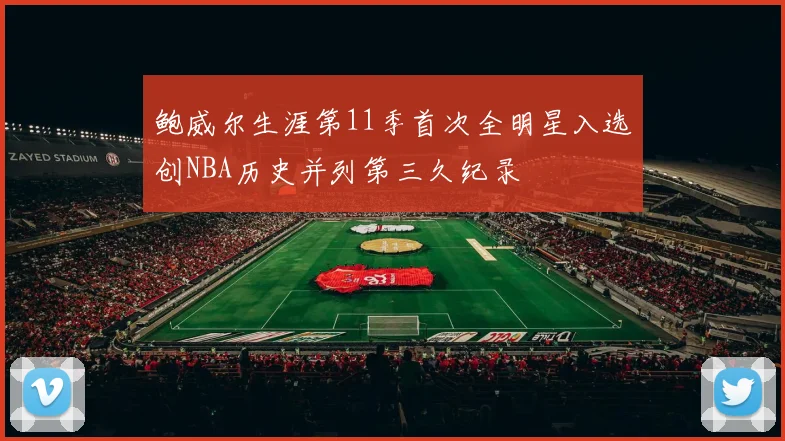 鲍威尔生涯第11季首次全明星入选创NBA历史并列第三久纪录