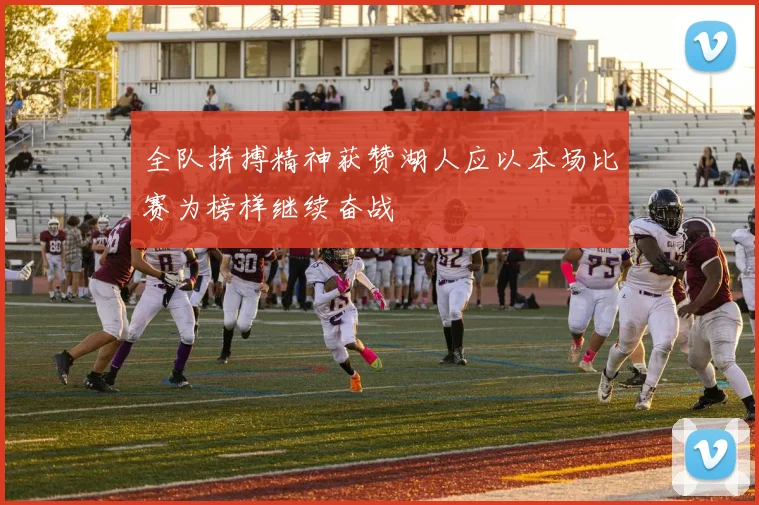 全队拼搏精神获赞湖人应以本场比赛为榜样继续奋战