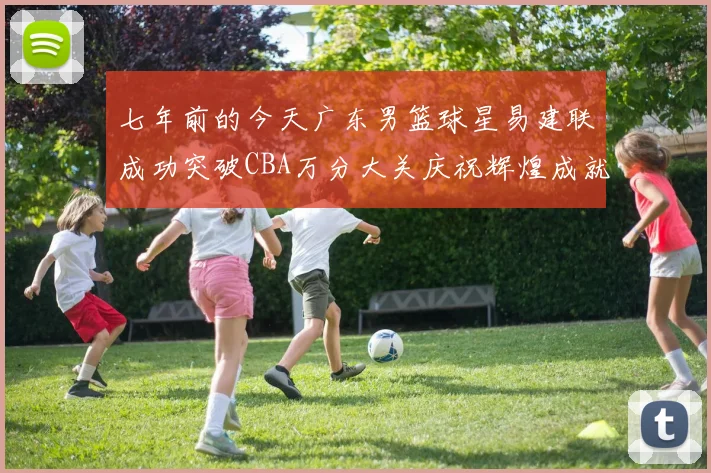 七年前的今天广东男篮球星易建联成功突破CBA万分大关庆祝辉煌成就